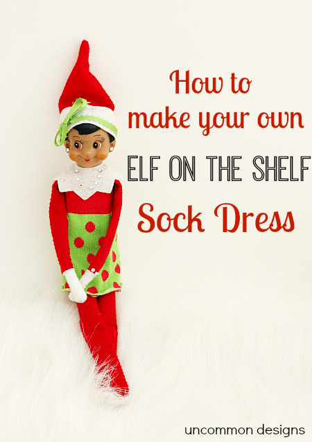 Make an Elf on the Shelf Dress from a Sock! No sewing required... one cut and you are done!  via www.uncommondesignsonline.com  #ElfontheShelf  #Christmas