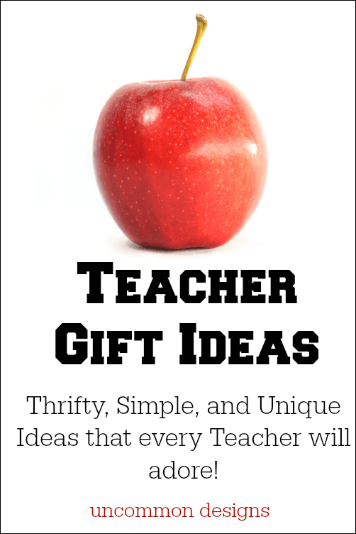 Teacher Gift Ideas: Thrifty, Simple and Unique Ideas that every teacher will adore! www.uncommondesignsonline.com #TeacherGifts #TeacherAppreciation