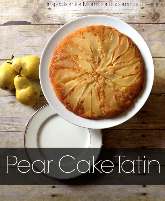 Pear Cake "Tatin"... the perfect fall recipe! Uncommon Designs