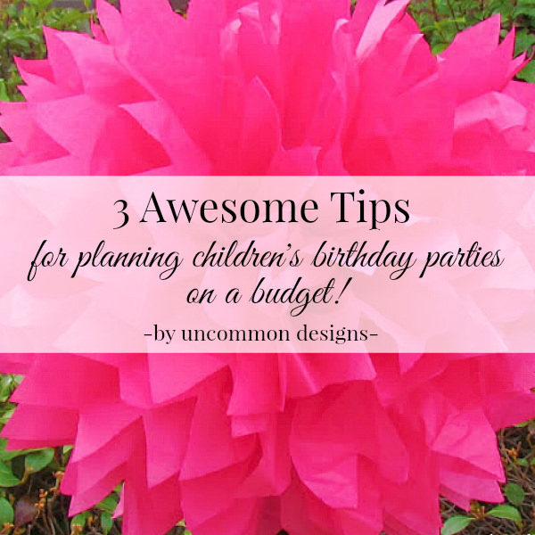 3 Awesome tips for planning children's birthday parties on a budget! My tried and true methods! via Uncommon Designs